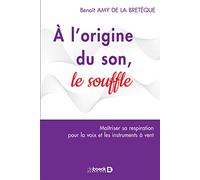 À l'origine du son : le souffle: Maîtriser sa respiration par la voix et les instruments à vent
