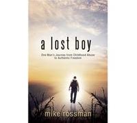 A Lost Boy One Mans Journey from Childhood Abuse to Authentic Freedom - Mike Rossman - Author Solutions Inc - Livre en Anglais Mike RossmanMike Rossman (Auteur)
