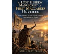 A Lost Hebrew Manuscript of First Maccabees Unveilied: New Evidence for the Ancient Hebrew Text Behind the Greek