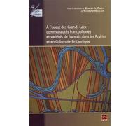 A L'ouest Des Grands Lacs : Communautés Francophones Et Variétés De Français Dans Les Prairies Et En Colombie-Britannique