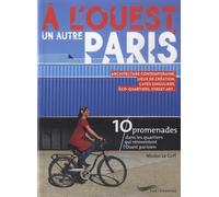 A L'ouest, Un Autre Paris - Architecture Contemporaine, Lieux De Création, Cafés Singuliers, Éco-Quartiers, Street Art - 10 Promenades Dans Les Quartiers Qui Réinventent L'ouest Parisien