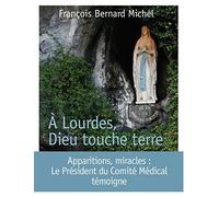 François-Bernard Michel – A Lourdes, Dieu touche terre – Broché