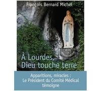 François-Bernard Michel – A Lourdes, Dieu touche terre – Broché