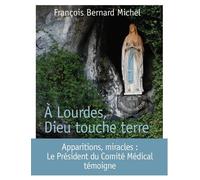 A Lourdes, Dieu touche terre - François-Bernard Michel - Bayard - broché - Essai