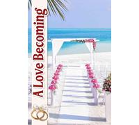 A Love Becoming: An Inspiring Journey to Craft Your Unique Celebration with Personalized Details and Timelines for an Unforgettable Ceremony