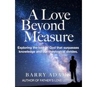 A Love Beyond Measure: Exploring the love of God that surpasses knowledge and our theological divides