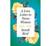 A Love Letter to Texas Women by Sarah Bird Sarah Bird (Auteur)