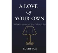 A Love of Your Own: Soothing the Anxious Heart When the Screen is Dark