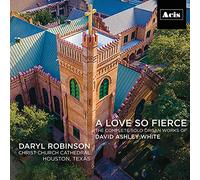 A love so fierce: The Complete Solo Organ Works of David Ashley White