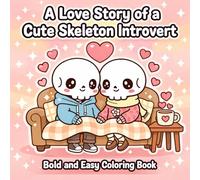 A LOVE STORY OF A CUTE SKELETON INTROVERT BOLD AND EASY COLORING BOOK: Funny valentine Simple COZY LOVE STORY for Adults TEENS AND KIDS Stress relief ... Girl Sweet Hearts Large Print Illustrations