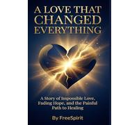 A Love That Changed Everything: A Story of Impossible Love, Fading Hope, and the Painful Path to Healing