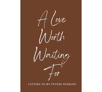 A Love Worth Waiting For: Letters to my Future Husband: Write letters to your future spouse-love letters to future husband-journal for ... books- prayer journal-waiting for love
