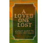 A Loved One Lost: A Journal to Help You Remember, Reflect, and Preserve Their Legacy