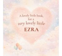 A Lovely Little Book, for a Very Lovely Little Ezra: A beautiful bedtime story to let Ezra know just how much you love him