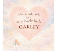 A Lovely Little Book, for a Very Lovely Little Oakley: A beautiful bedtime story to let Oakley know just how much you love him