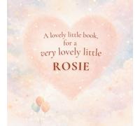 A Lovely Little Book, for a Very Lovely Little Rosie: A beautiful bedtime story to let Rosie know just how much you love her