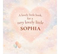 A Lovely Little Book, for a Very Lovely Little Sophia: A beautiful bedtime story to let Sophia know just how much you love her