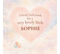 A Lovely Little Book, for a Very Lovely Little Sophie: A beautiful bedtime story to let Sophie know just how much you love her