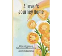 A Lover's Journey Home: A Story of Brokenness, Redemption and Covenant Love