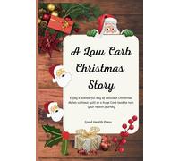 A Low Carb Christmas Story: Enjoy a wonderful day of delicious Christmas recipes without guilt or a huge Carb load to ruin your health journey