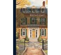 A Loyal Little Red-Coat: A Story Of Child-Life In New York A Hundred Years Ago