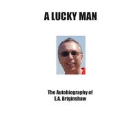 A Lucky Man: The autobiography of E.A. Briginshaw