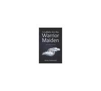 A Lullaby For The Warrior Maiden And Other Stories