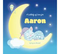 A Lullaby of Love for Aaron: Personalized Book for Kids & Bedtime Story for Baby, Toddler, Children, Boy & Girl with Gratitude Rhymes & a Cute Cat