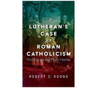 A Lutheran's Case For Roman Catholicism