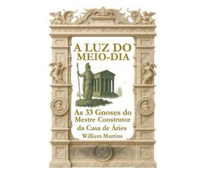 A Luz do Meio-Dia: As 33 Gnoses do Mestre Construtor da Casa de Áries