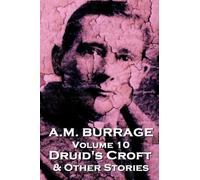 A.M. Burrage - Druid's Croft & Other Stories: Classics From The Master Of Horror: Volume 10 (A.M. Burrage Classic Collection)