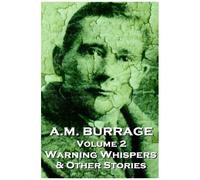A.M. Burrage - Warning Whispers & Other Stories: Classics From The Master Of Horror Fiction: Volume 2 (A.M. Burrage Classic Collection)