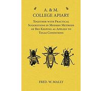 A. & M. College Apiary - Together With Practical Suggestions In Modern Methods Of Bee Keeping As Applied To Texas Conditions