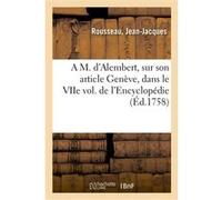 A M. d'Alembert, sur son article Genève, dans le VIIe volume de l'Encyclopédie Jean-Jacques Rousseau (Auteur)