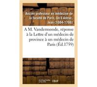 A M. Vandermonde, pour servir de réponse à la Lettre d'un médecin de province à un médecin de Paris 3e piéce d'un ecrit intitulé Recueil de plusieurs piéces concernant le Traité des tumeurs et ulceres