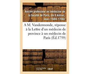 A M. Vandermonde, pour servir de réponse à la Lettre d'un médecin de province à un médecin de Paris 3e piéce d'un ecrit intitulé Recueil de plusieurs piéces concernant le Traité des tumeurs et ulceres