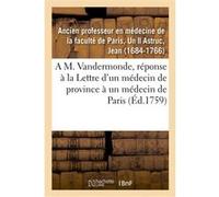 A M. Vandermonde, pour servir de réponse à la Lettre d'un médecin de province à un médecin de Paris Ancien Professeur En Medecine (Auteur)