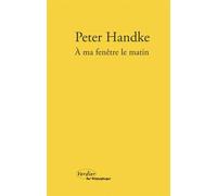 À ma fenêtre le matin Carnets du rocher 1982-1987 - Peter Handke - Verdier - broché - Essai