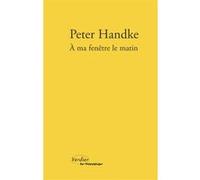 À ma fenêtre le matin Peter Handke (Auteur), Olivier Le Lay (Traduction)