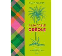 À ma table créole Recettes iconiques des îles - Suzy Palatin - Hachette Pratique - relié - Guide