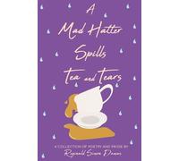 A Mad Hatter Spills Tea & Tears: A Collection of Poetry and Prose