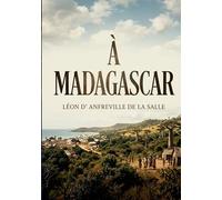À Madagascar: Le récit d'une exploration de Madagascar au début du 20e siècle, offrant un aperçu des défis de la colonisation et des particularités géographiques et culturelles de l'île.
