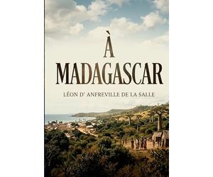 À Madagascar: Le récit d'une exploration de Madagascar au début du 20e siècle, offrant un aperçu des défis de la colonisation et des particularités géographiques et culturelles de l'île.