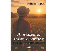 A magia de viver e sonhar: poesias sobre a vida, a esperança e o cuidado com o mundo