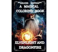 A MAGICAL COLORING BOOK **DELUXE EDITION** ELVENLIGHT AND DRAGONFIRE: A fantastic journey with Elves, Wizards and Dragons