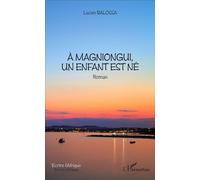 À Magniongui, un enfant est né Roman - Lucien Balossa - L'harmattan - broché - Roman