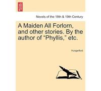 A Maiden All Forlorn, And Other Stories. By The Author Of "Phyllis," Etc. Vol. I
