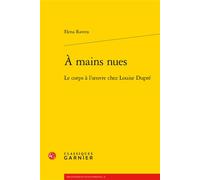 À mains nues Le corps à l'oeuvre chez Louise Dupré - Elena Ravera - Classiques Garnier - broché - Essai