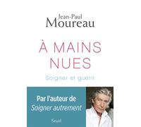 A mains nues Soigner et guérir - Jean-Paul Moureau - Seuil - broché - Essai