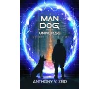 A MAN, A DOG, AND THE UNIVERSE.: A MISSION TO SAVE THE FUTURE.